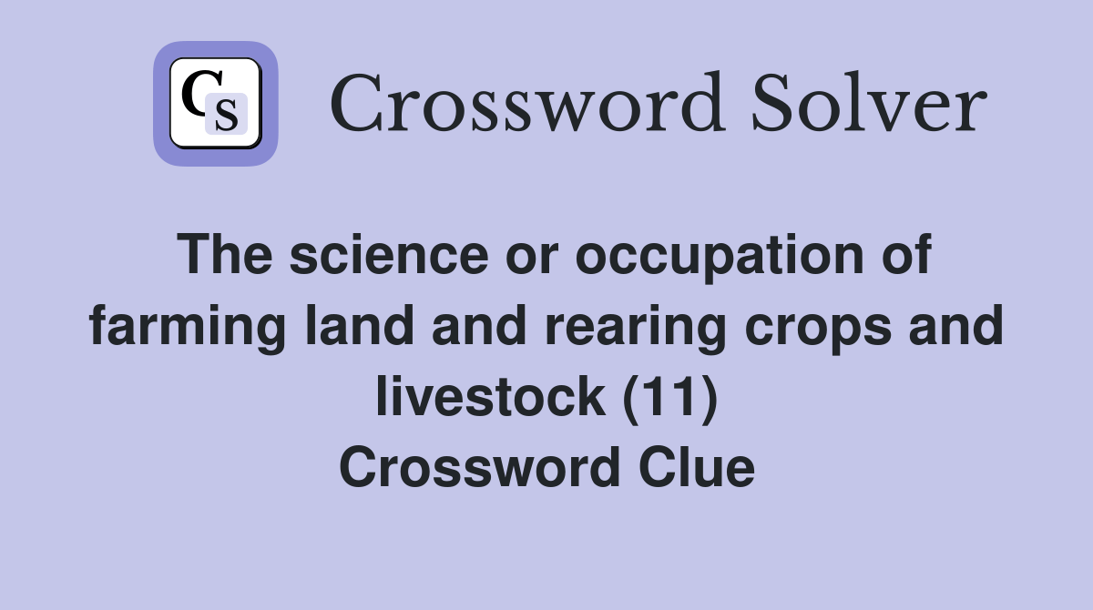 The science or occupation of farming land and rearing crops and